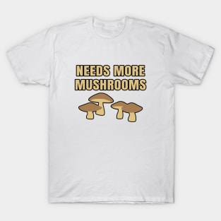 Needs More Mushrooms T-Shirt